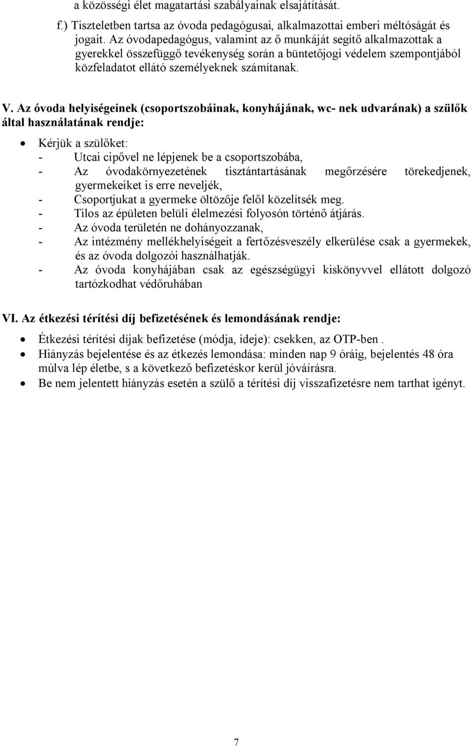 Az óvoda helyiségeinek (csoportszobáinak, konyhájának, wc- nek udvarának) a szülők által használatának rendje: Kérjük a szülőket: - Utcai cipővel ne lépjenek be a csoportszobába, - Az