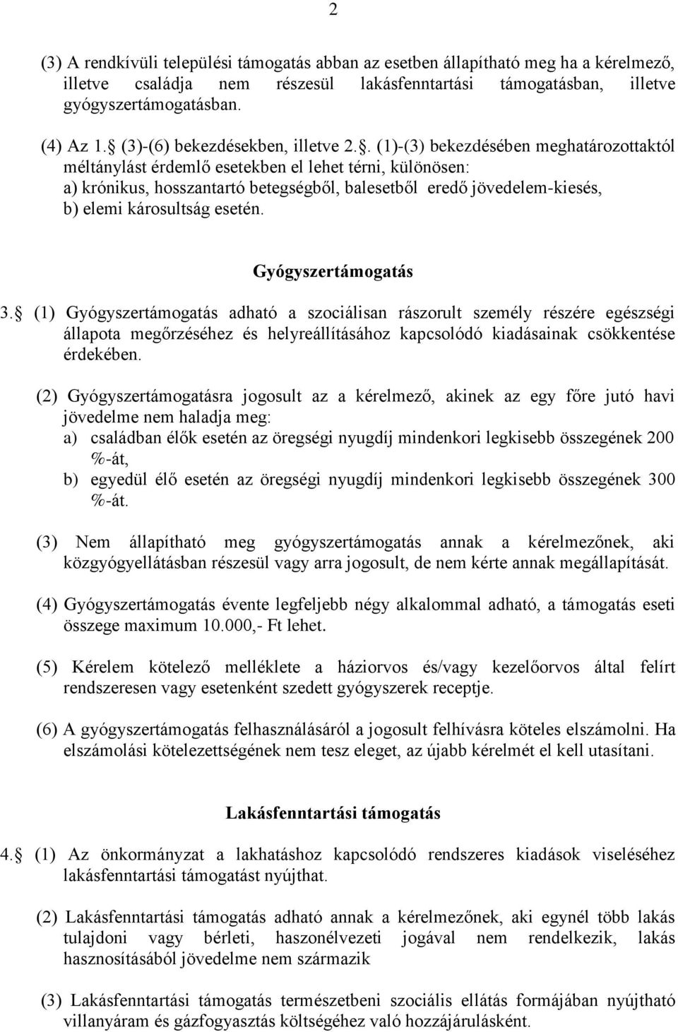 . (1)-(3) bekezdésében meghatározottaktól méltánylást érdemlő esetekben el lehet térni, különösen: a) krónikus, hosszantartó betegségből, balesetből eredő jövedelem-kiesés, b) elemi károsultság esetén.