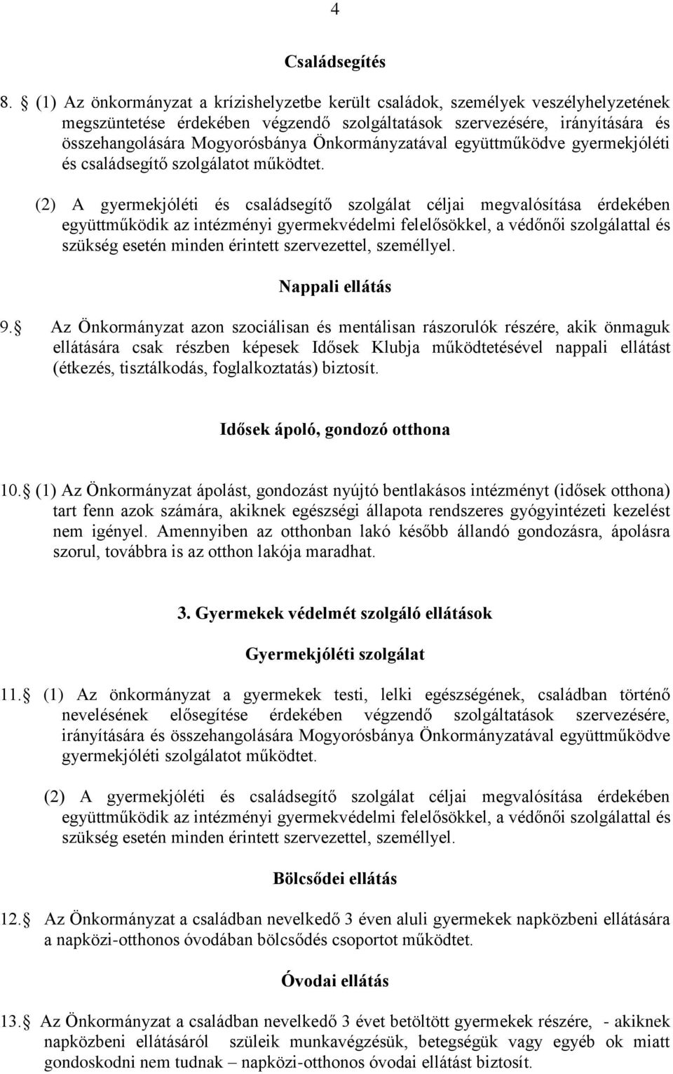 Önkormányzatával együttműködve gyermekjóléti és családsegítő szolgálatot működtet.