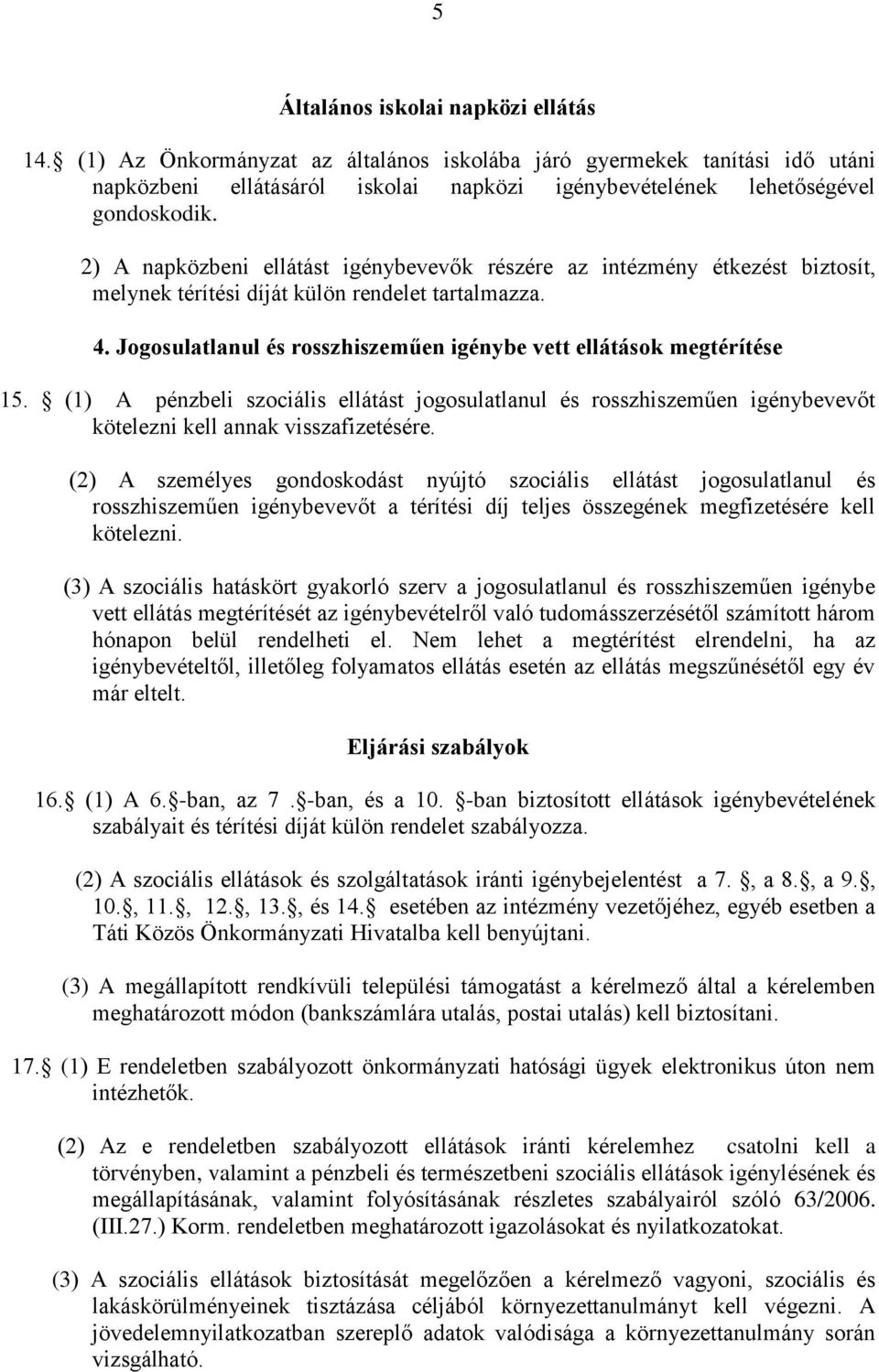 Jogosulatlanul és rosszhiszeműen igénybe vett ellátások megtérítése 15. (1) A pénzbeli szociális ellátást jogosulatlanul és rosszhiszeműen igénybevevőt kötelezni kell annak visszafizetésére.