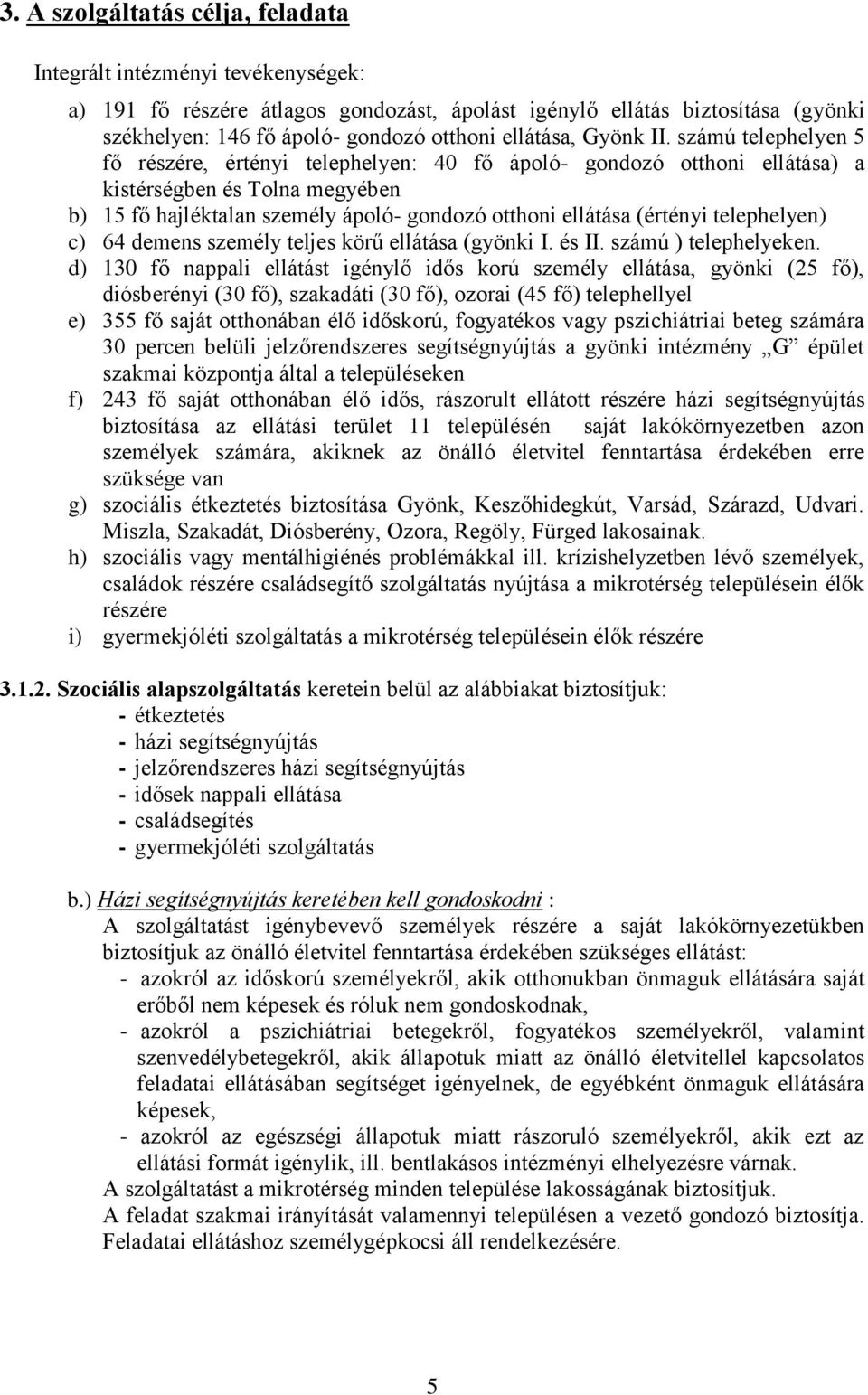 számú telephelyen 5 fő részére, értényi telephelyen: 40 fő ápoló- gondozó otthoni ellátása) a kistérségben és Tolna megyében b) 15 fő hajléktalan személy ápoló- gondozó otthoni ellátása (értényi