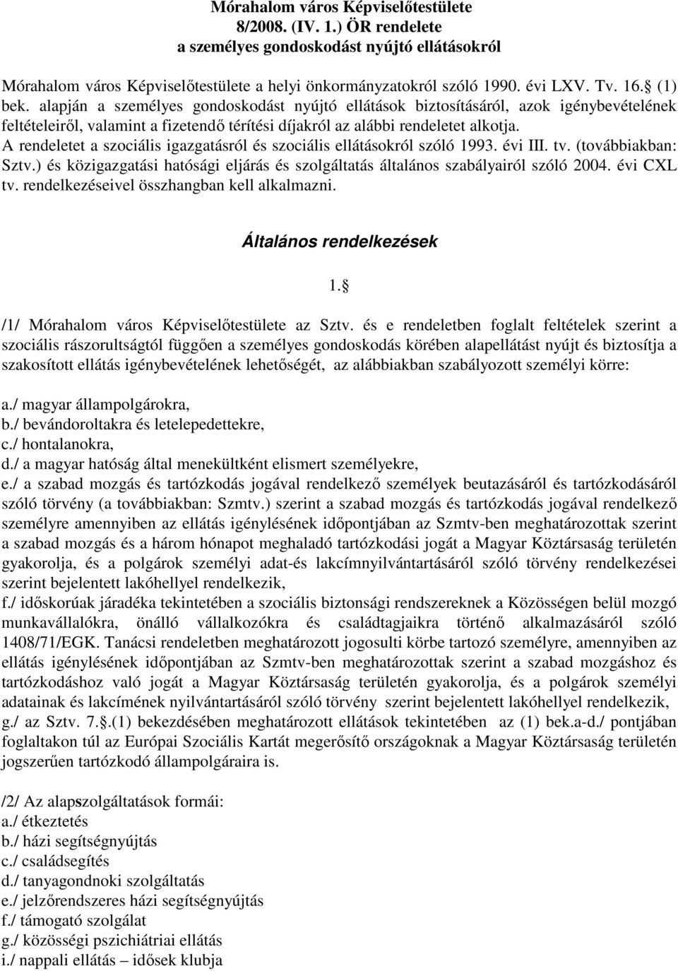 A rendeletet a szociális igazgatásról és szociális ellátásokról szóló 1993. évi III. tv. (továbbiakban: Sztv.) és közigazgatási hatósági eljárás és szolgáltatás általános szabályairól szóló 2004.