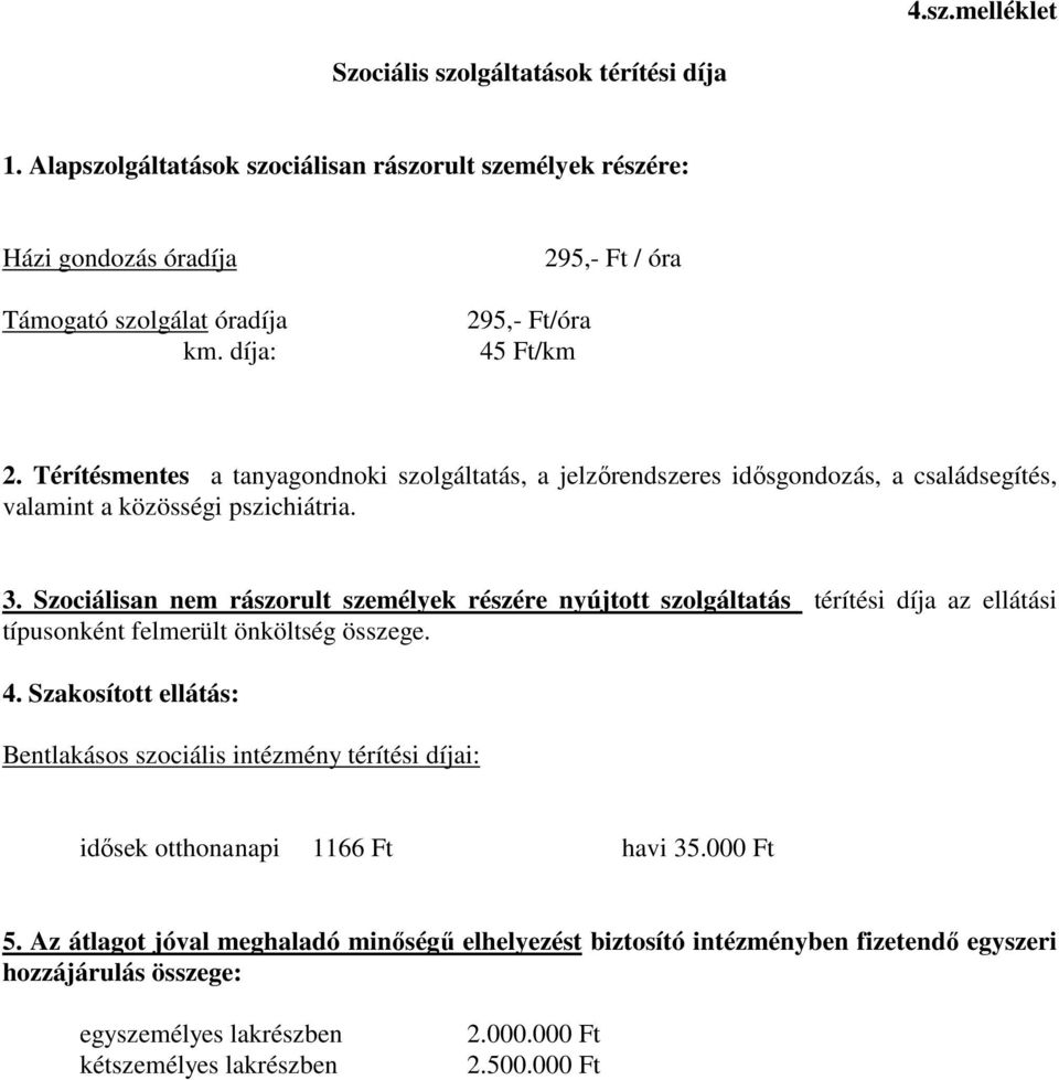 Szociálisan nem rászorult személyek részére nyújtott szolgáltatás térítési díja az ellátási típusonként felmerült önköltség összege. 4.