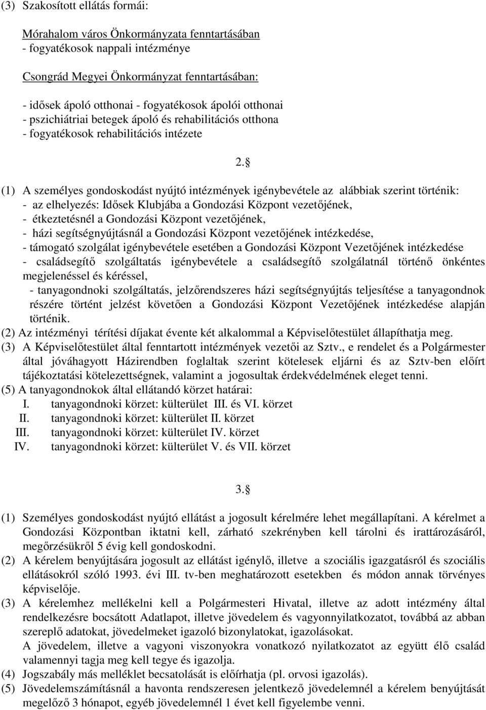 (1) A személyes gondoskodást nyújtó intézmények igénybevétele az alábbiak szerint történik: - az elhelyezés: Idısek Klubjába a Gondozási Központ vezetıjének, - étkeztetésnél a Gondozási Központ