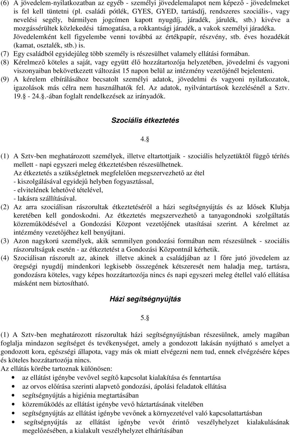 ) kivéve a mozgássérültek közlekedési támogatása, a rokkantsági járadék, a vakok személyi járadéka. Jövedelemként kell figyelembe venni továbbá az értékpapír, részvény, stb.