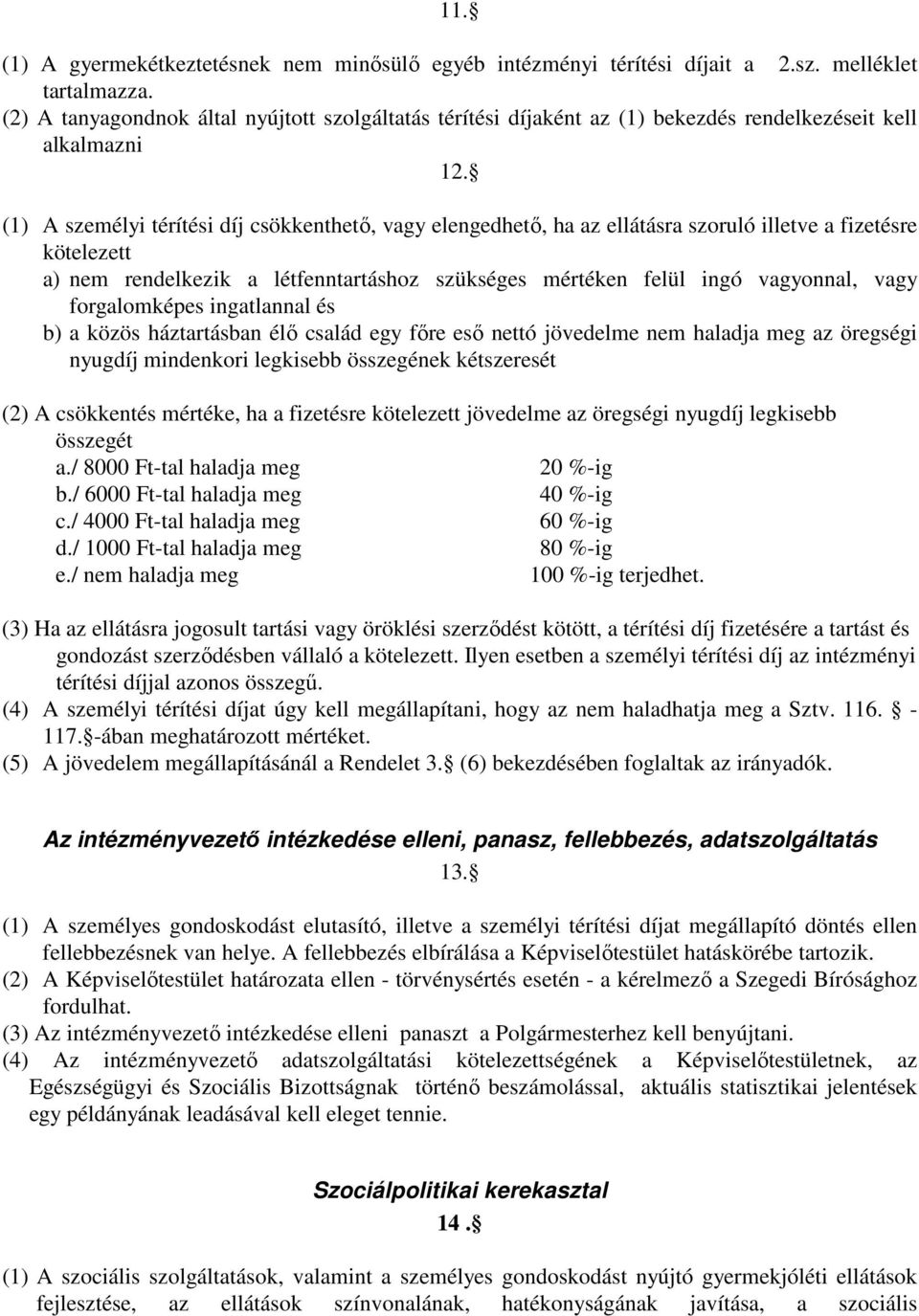 (1) A személyi térítési díj csökkenthetı, vagy elengedhetı, ha az ellátásra szoruló illetve a fizetésre kötelezett a) nem rendelkezik a létfenntartáshoz szükséges mértéken felül ingó vagyonnal, vagy