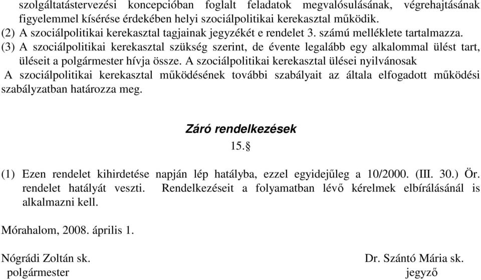 (3) A szociálpolitikai kerekasztal szükség szerint, de évente legalább egy alkalommal ülést tart, üléseit a polgármester hívja össze.