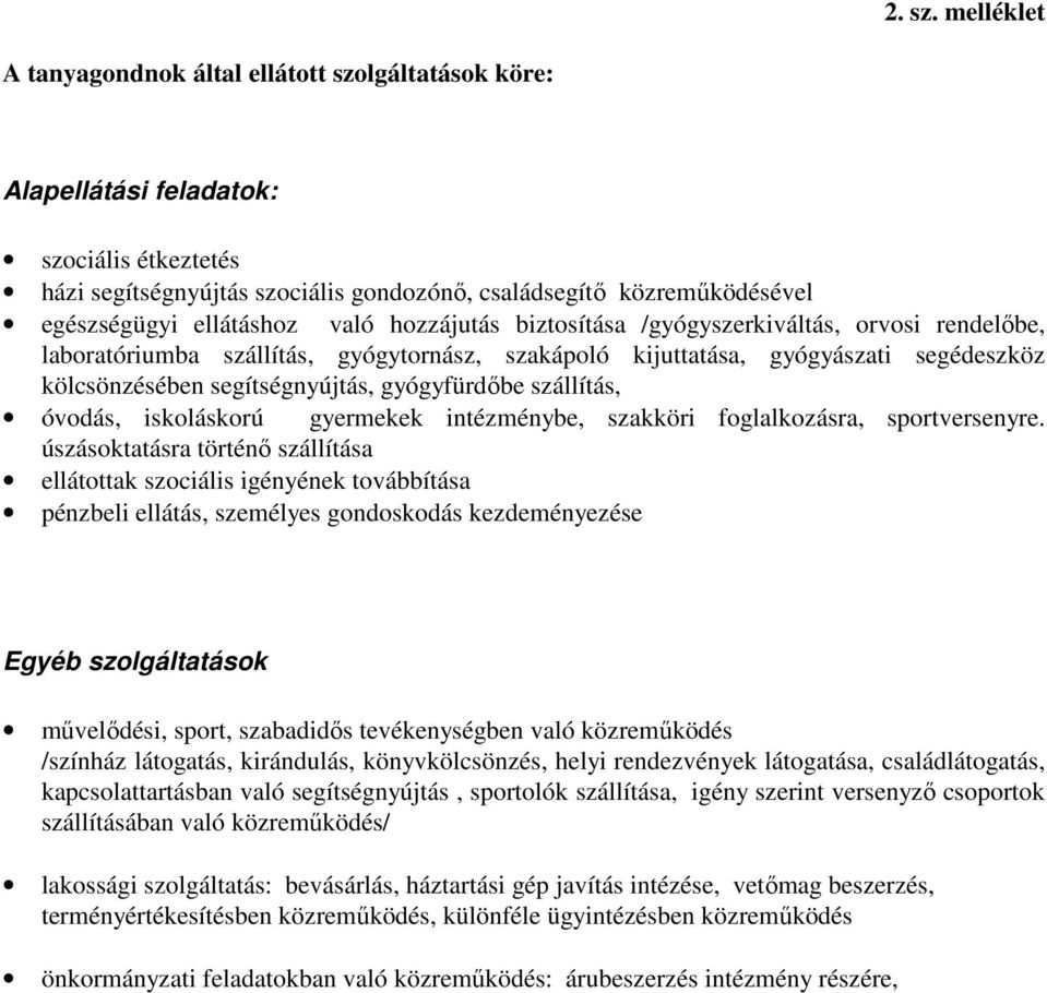 ellátáshoz való hozzájutás biztosítása /gyógyszerkiváltás, orvosi rendelıbe, laboratóriumba szállítás, gyógytornász, szakápoló kijuttatása, gyógyászati segédeszköz kölcsönzésében segítségnyújtás,