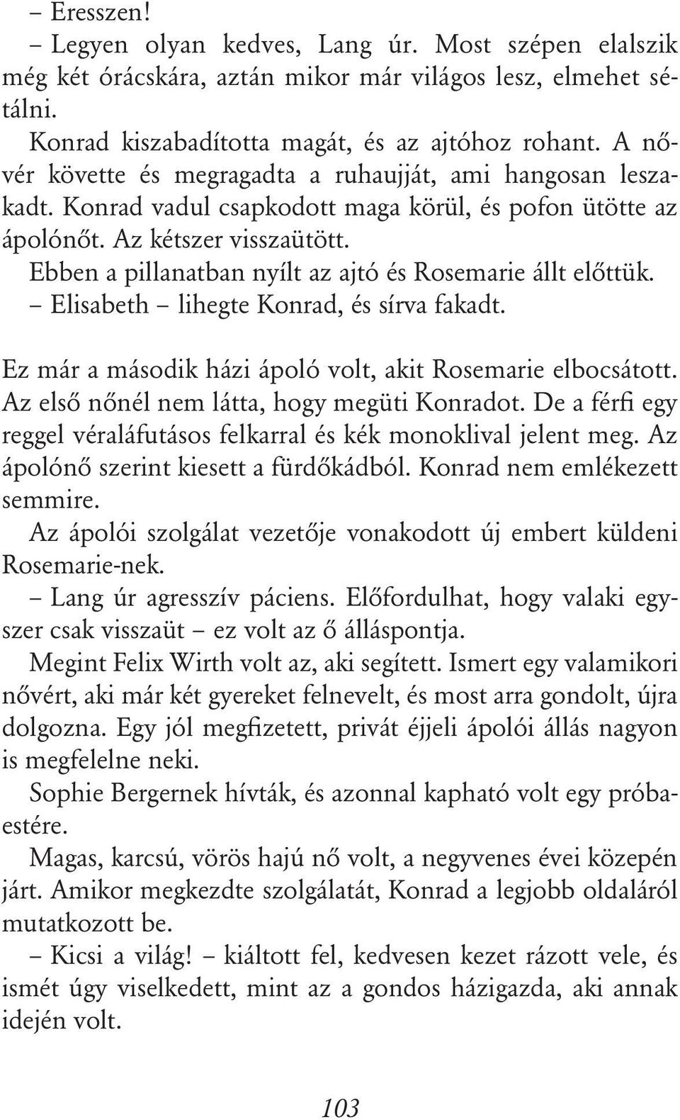 Ebben a pillanatban nyílt az ajtó és Rosemarie állt elôttük. Elisabeth lihegte Konrad, és sírva fakadt. Ez már a második házi ápoló volt, akit Rosemarie elbocsátott.