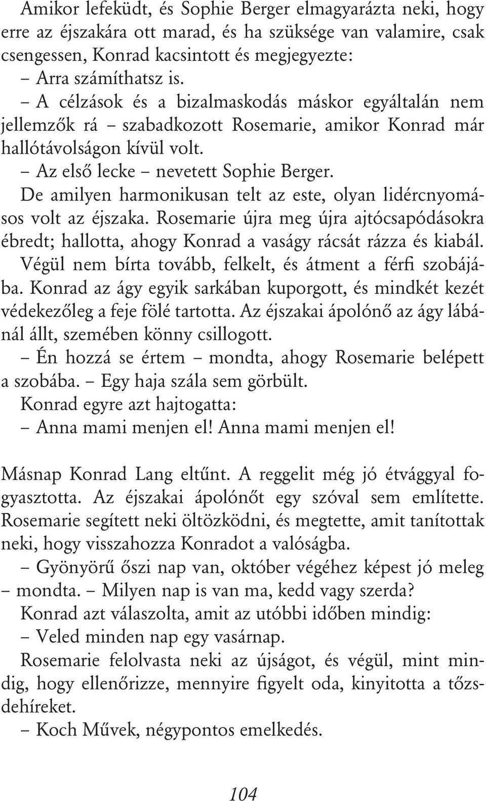 De amilyen harmonikusan telt az este, olyan lidércnyomásos volt az éjszaka. Rosemarie újra meg újra ajtócsapódásokra ébredt; hallotta, ahogy Konrad a vaságy rácsát rázza és kiabál.