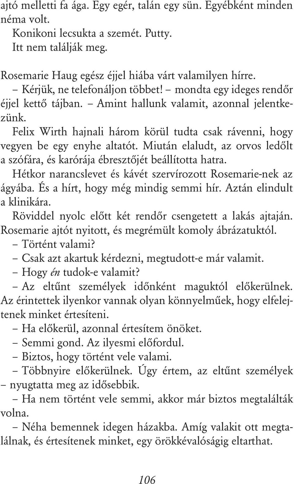 Felix Wirth hajnali három körül tudta csak rávenni, hogy vegyen be egy enyhe altatót. Miután elaludt, az orvos ledôlt a szófára, és karórája ébresztôjét beállította hatra.