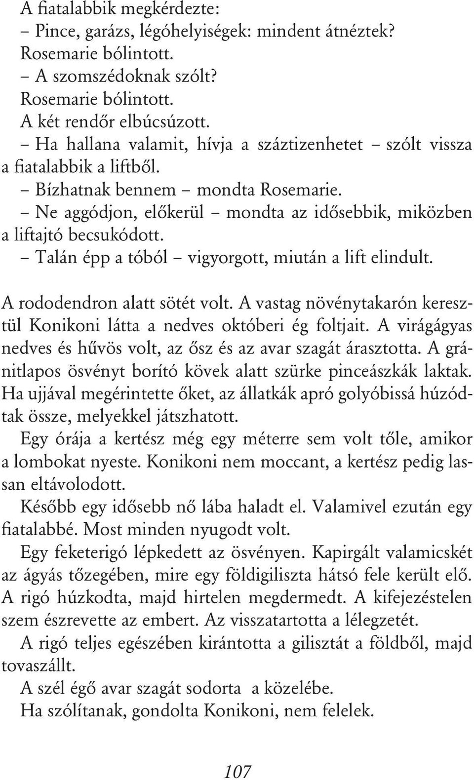 Talán épp a tóból vigyorgott, miután a lift elindult. A rododendron alatt sötét volt. A vastag növénytakarón keresztül Konikoni látta a nedves októberi ég foltjait.