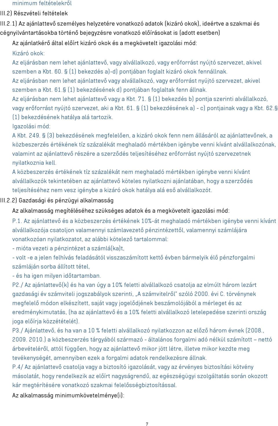 1) Az ajánlattevő személyes helyzetére vonatkozó adatok (kizáró okok), ideértve a szakmai és cégnyilvántartásokba történő bejegyzésre vonatkozó előírásokat is (adott esetben) Az ajánlatkérő által