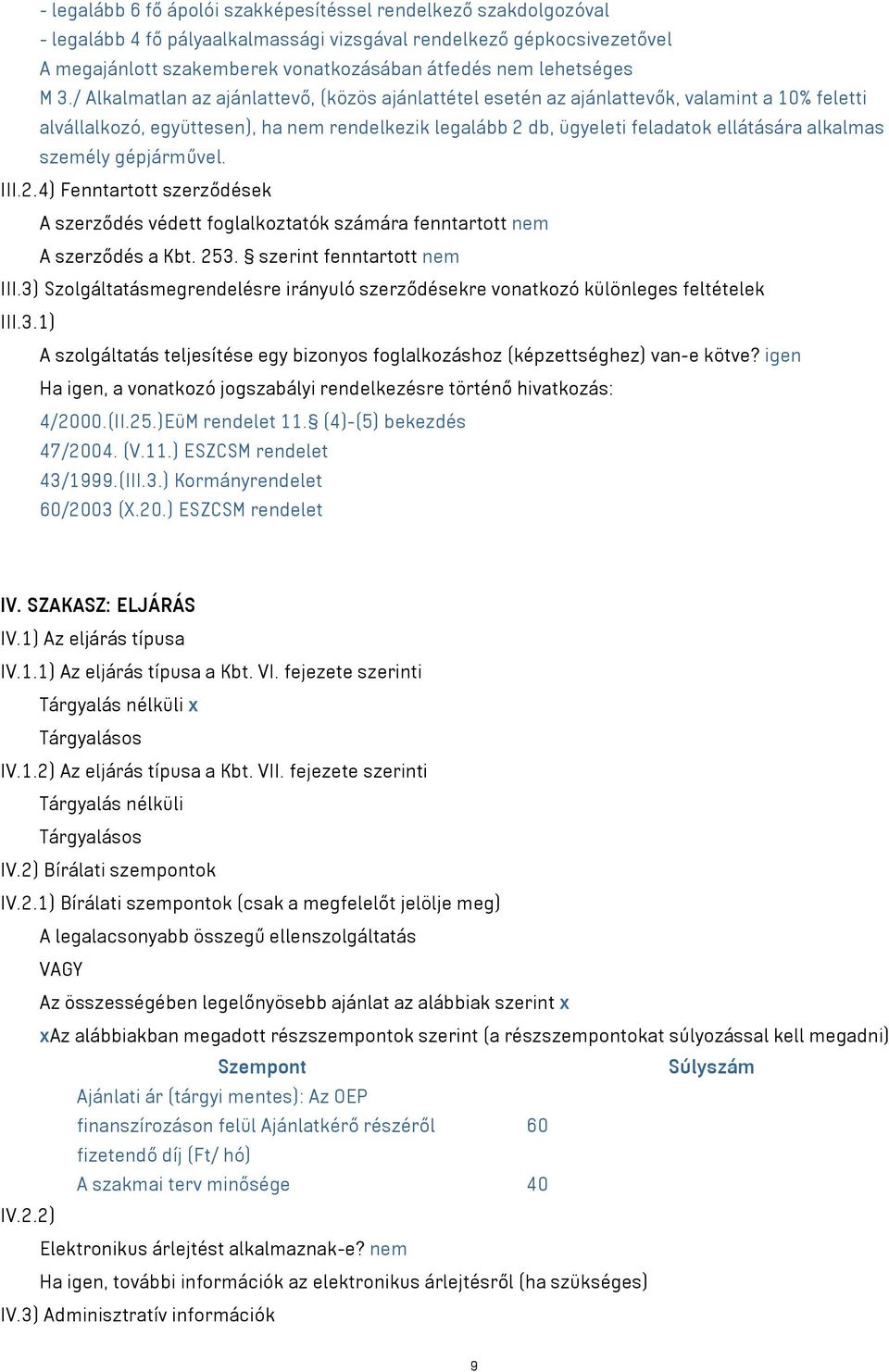 / Alkalmatlan az ajánlattevő, (közös ajánlattétel esetén az ajánlattevők, valamint a 10% feletti alvállalkozó, együttesen), ha nem rendelkezik legalább 2 db, ügyeleti feladatok ellátására alkalmas