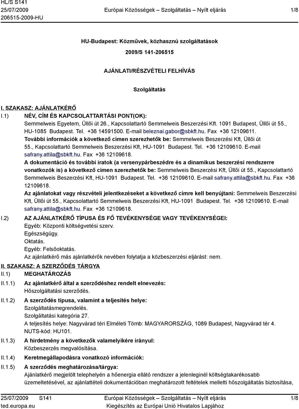 gabor@sbkft.hu. Fax +36 12109611. További információk a következő címen szerezhetők be: Semmelweis Beszerzési Kft, Üllői út 55., Κapcsolattartó Semmelweis Beszerzési Kft, HU-1091 Budapest. Tel.