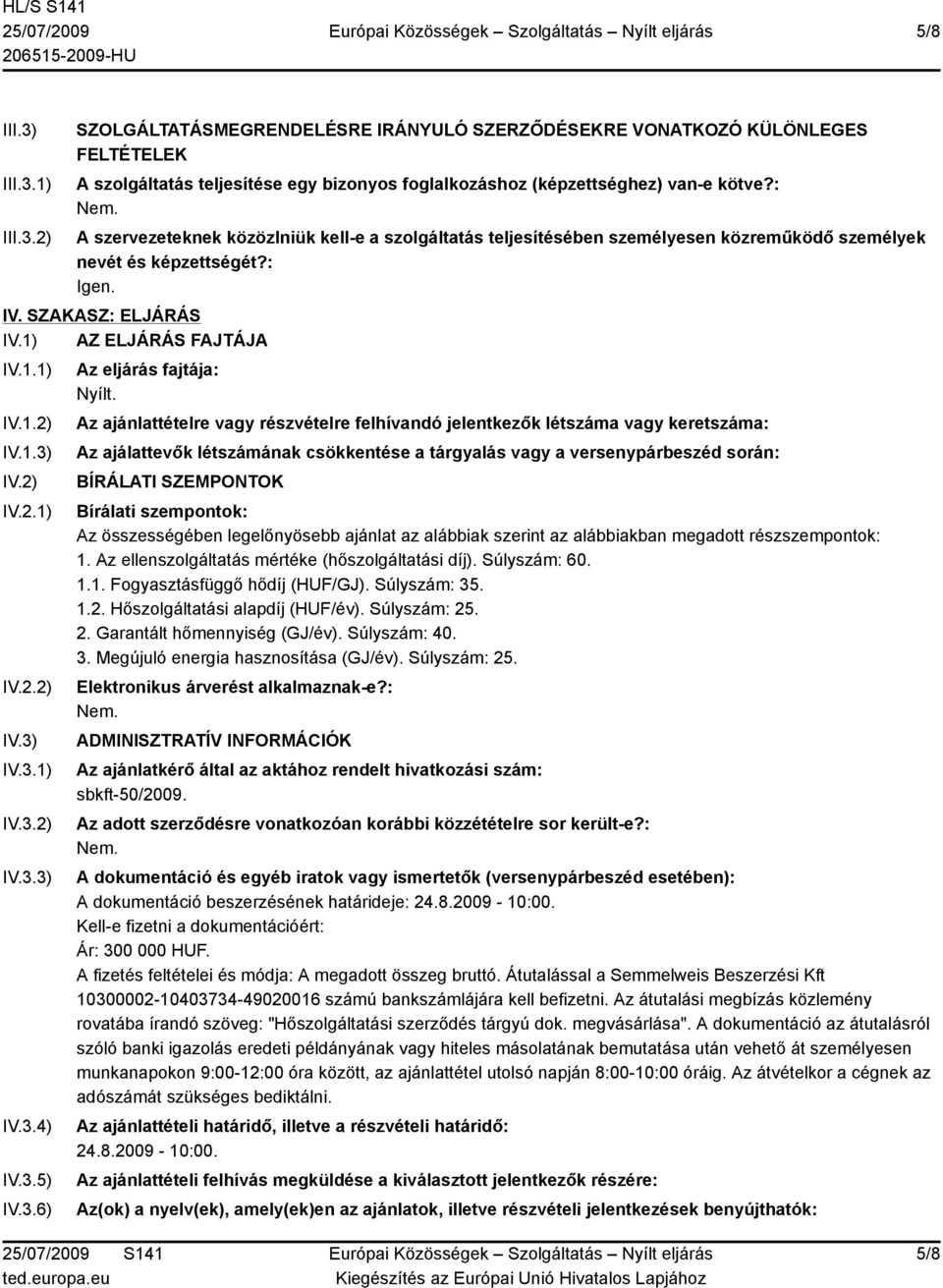 2) IV.2.1) IV.2.2) IV.3) IV.3.1) IV.3.2) IV.3.3) IV.3.4) IV.3.5) IV.3.6) Az eljárás fajtája: Nyílt.