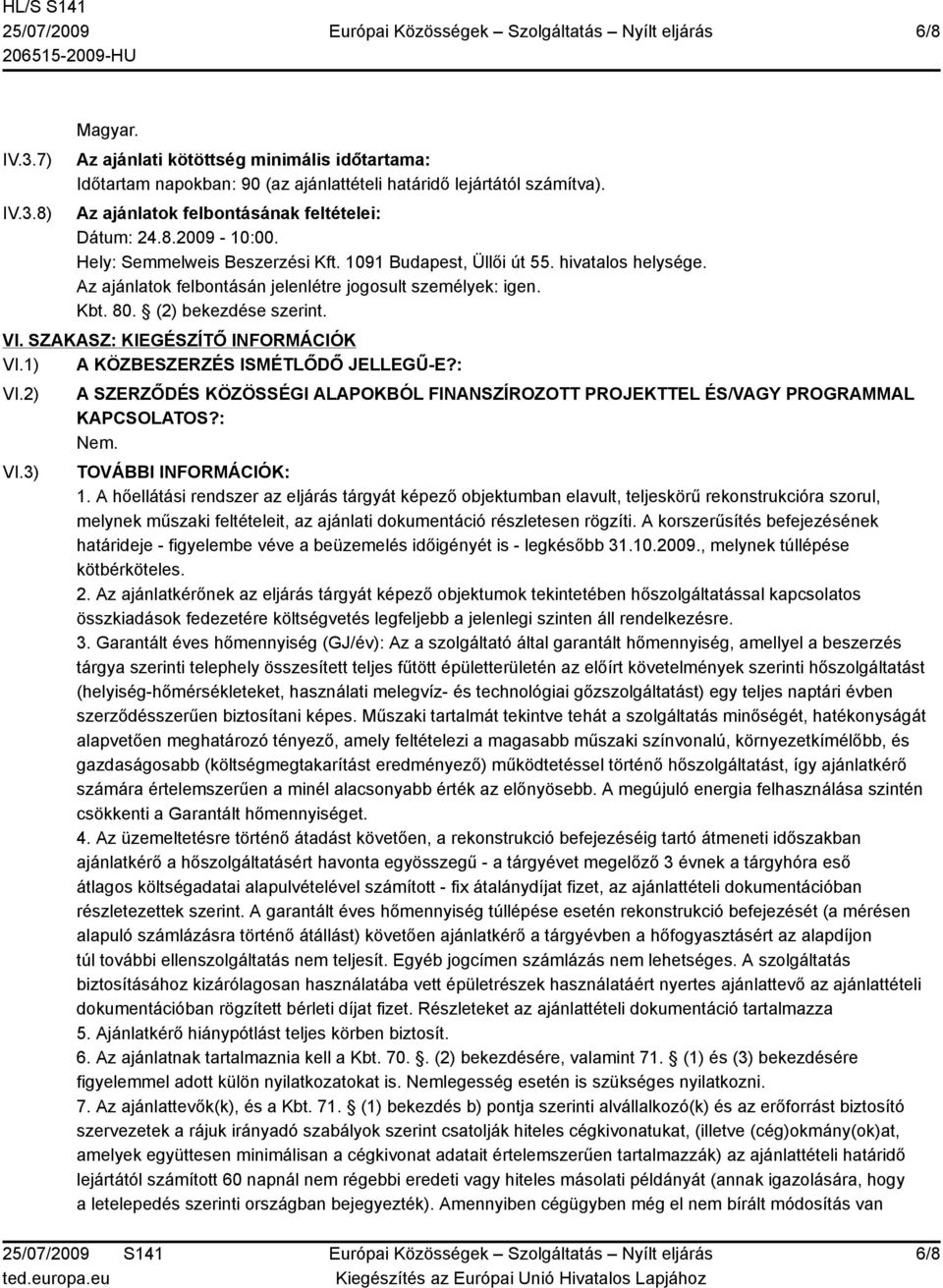 SZAKASZ: KIEGÉSZÍTŐ INFORMÁCIÓK VI.1) A KÖZBESZERZÉS ISMÉTLŐDŐ JELLEGŰ-E?: VI.2) VI.3) A SZERZŐDÉS KÖZÖSSÉGI ALAPOKBÓL FINANSZÍROZOTT PROJEKTTEL ÉS/VAGY PROGRAMMAL KAPCSOLATOS?