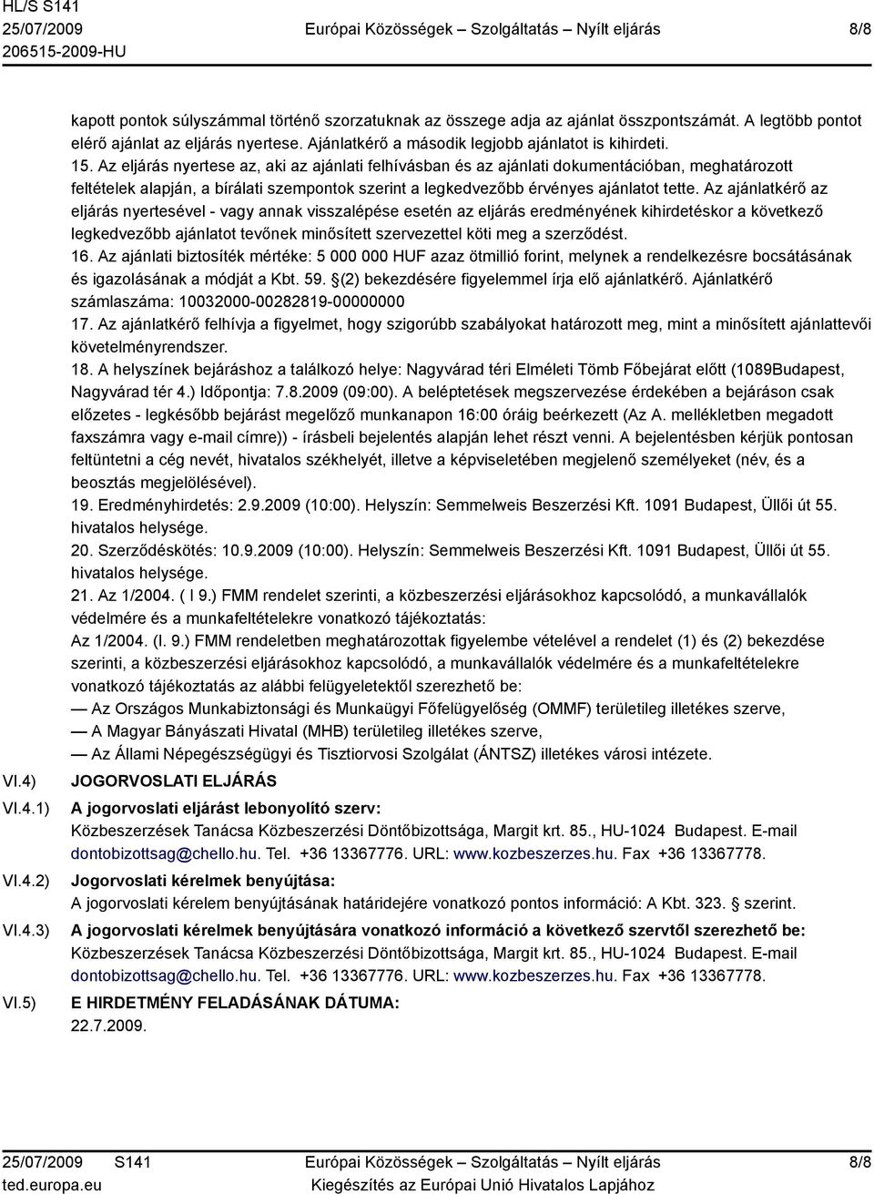 Az eljárás nyertese az, aki az ajánlati felhívásban és az ajánlati dokumentációban, meghatározott feltételek alapján, a bírálati szempontok szerint a legkedvezőbb érvényes ajánlatot tette.