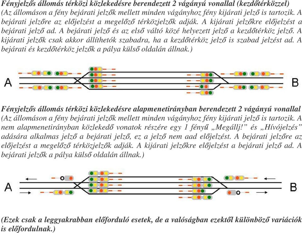 A kijárati jelz k csak akkor állíthetók szabadra, ha a kezd térköz jelz is szabad jelzést ad. A bejárati és kezd térköz jelz k a pálya küls oldalán állnak.