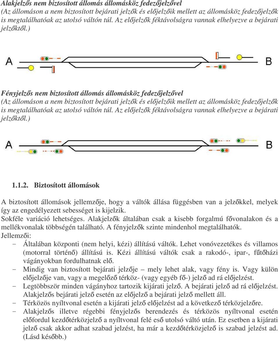 ) Fényjelz s nem biztosított állomás állomásköz fedez jelz vel (Az állomáson a nem biztosított bejárati jelz k és el jelz ik mellett az állomásköz fedez jelz k is megtalálhatóak az utolsó váltón túl.