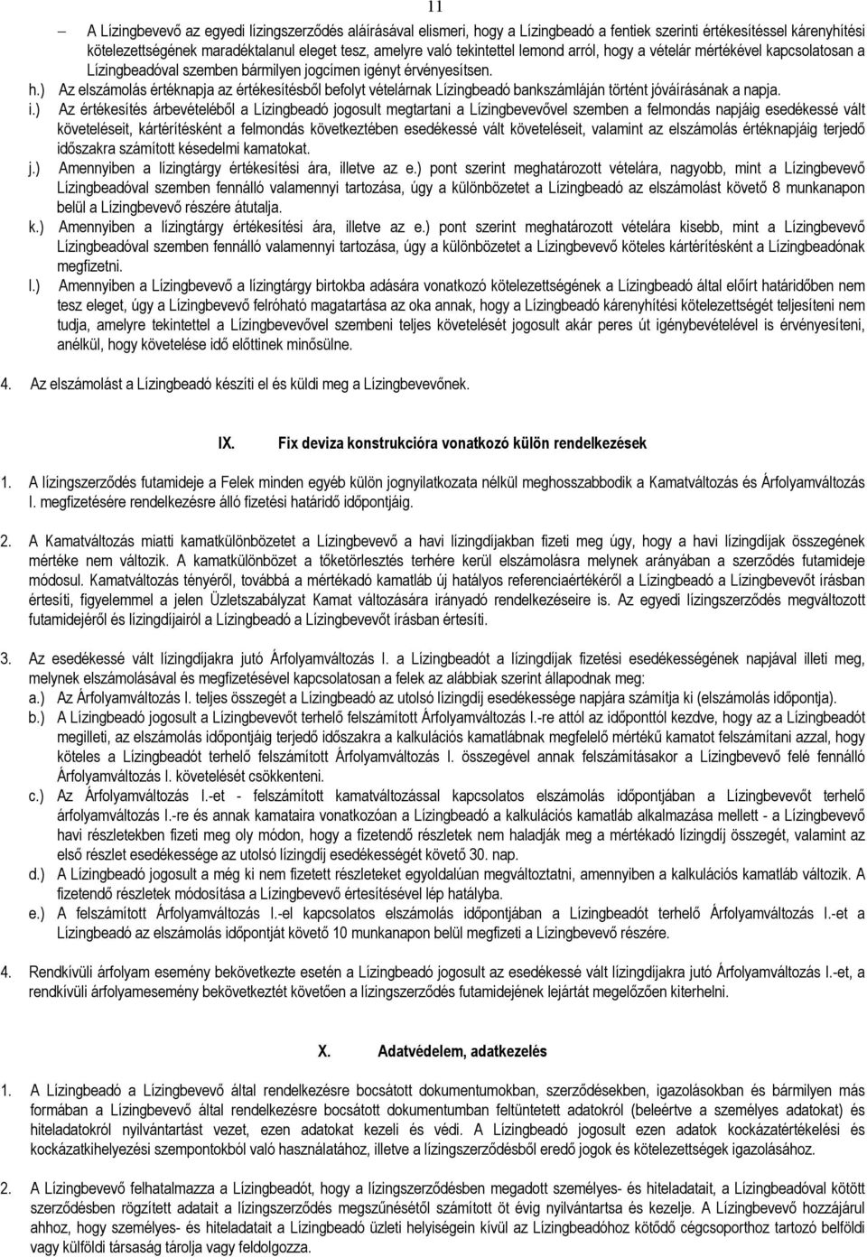 i.) Az értékesítés árbevételébıl a Lízingbeadó jogosult megtartani a Lízingbevevıvel szemben a felmondás napjáig esedékessé vált követeléseit, kártérítésként a felmondás következtében esedékessé vált