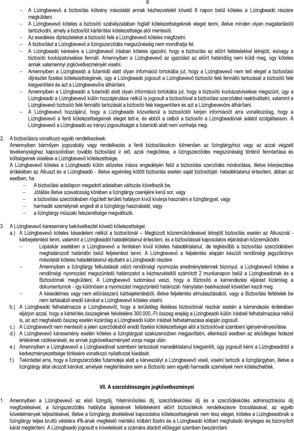 Az esedékes díjrészleteket a biztosító felé a Lízingbevevı köteles megfizetni. A biztosítást a Lízingbevevı a lízingszerzıdés megszőnéséig nem mondhatja fel.