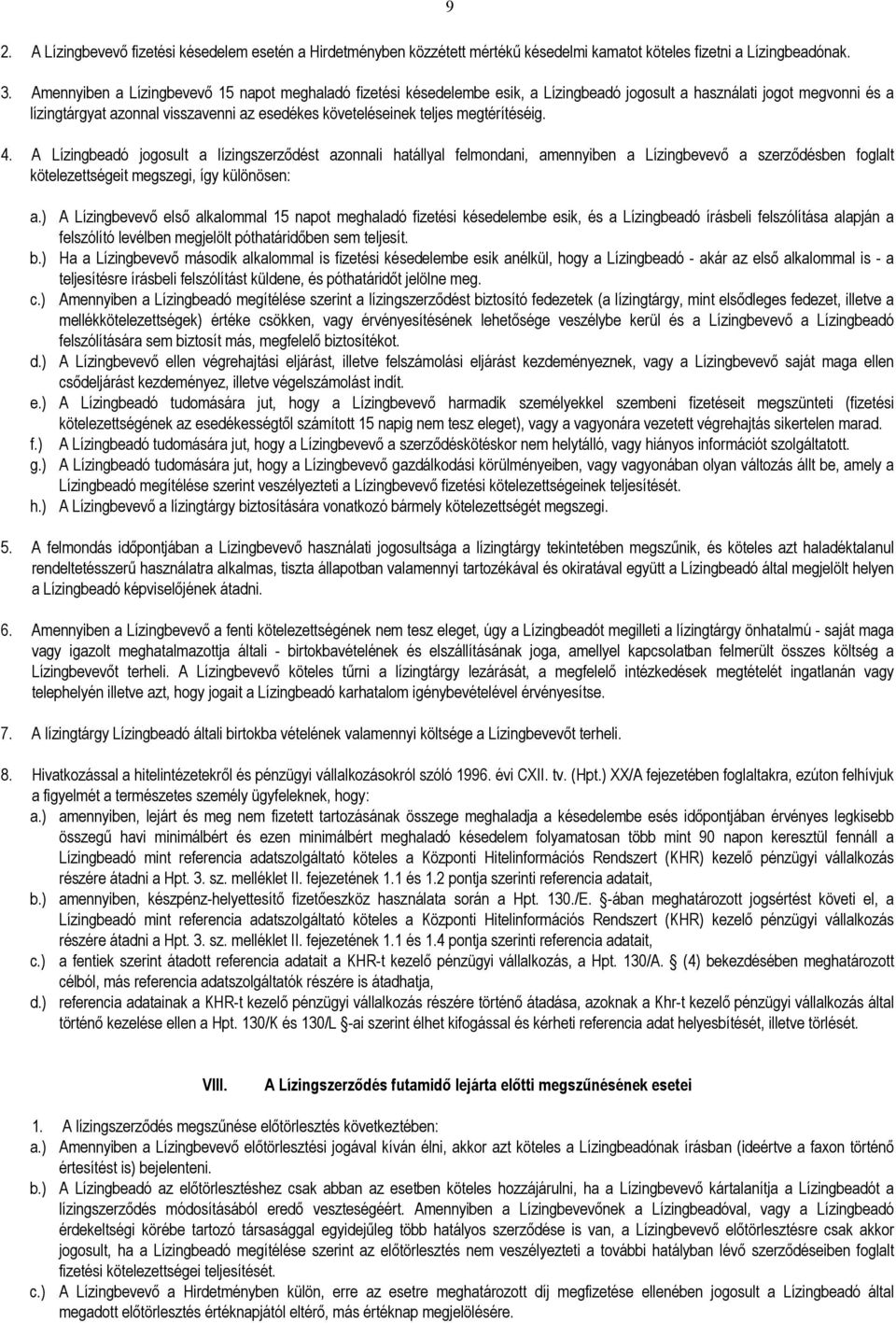 megtérítéséig. 4. A Lízingbeadó jogosult a lízingszerzıdést azonnali hatállyal felmondani, amennyiben a Lízingbevevı a szerzıdésben foglalt kötelezettségeit megszegi, így különösen: a.