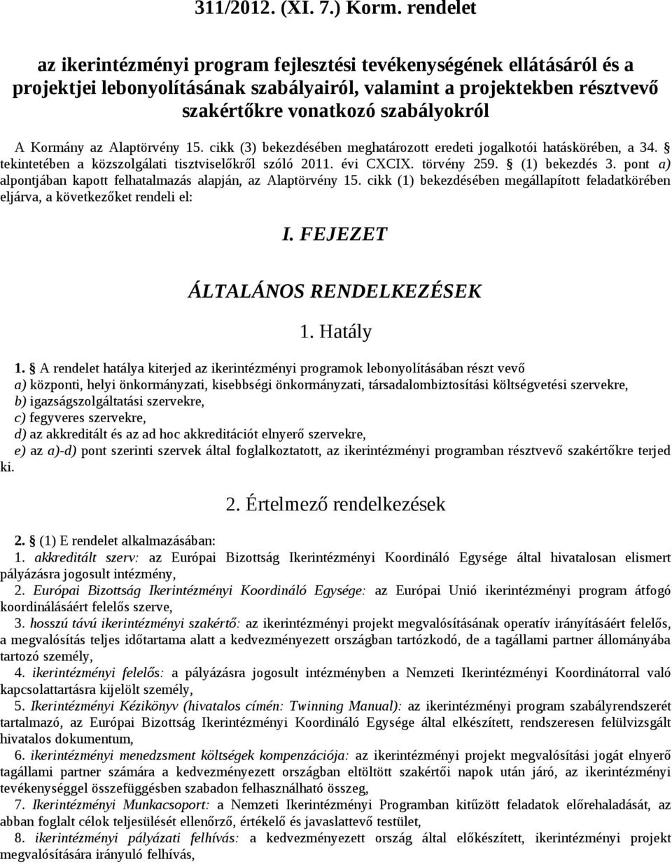 Kormány az Alaptörvény 15. cikk (3) bekezdésében meghatározott eredeti jogalkotói hatáskörében, a 34. tekintetében a közszolgálati tisztviselőkről szóló 2011. évi CXCIX. törvény 259. (1) bekezdés 3.