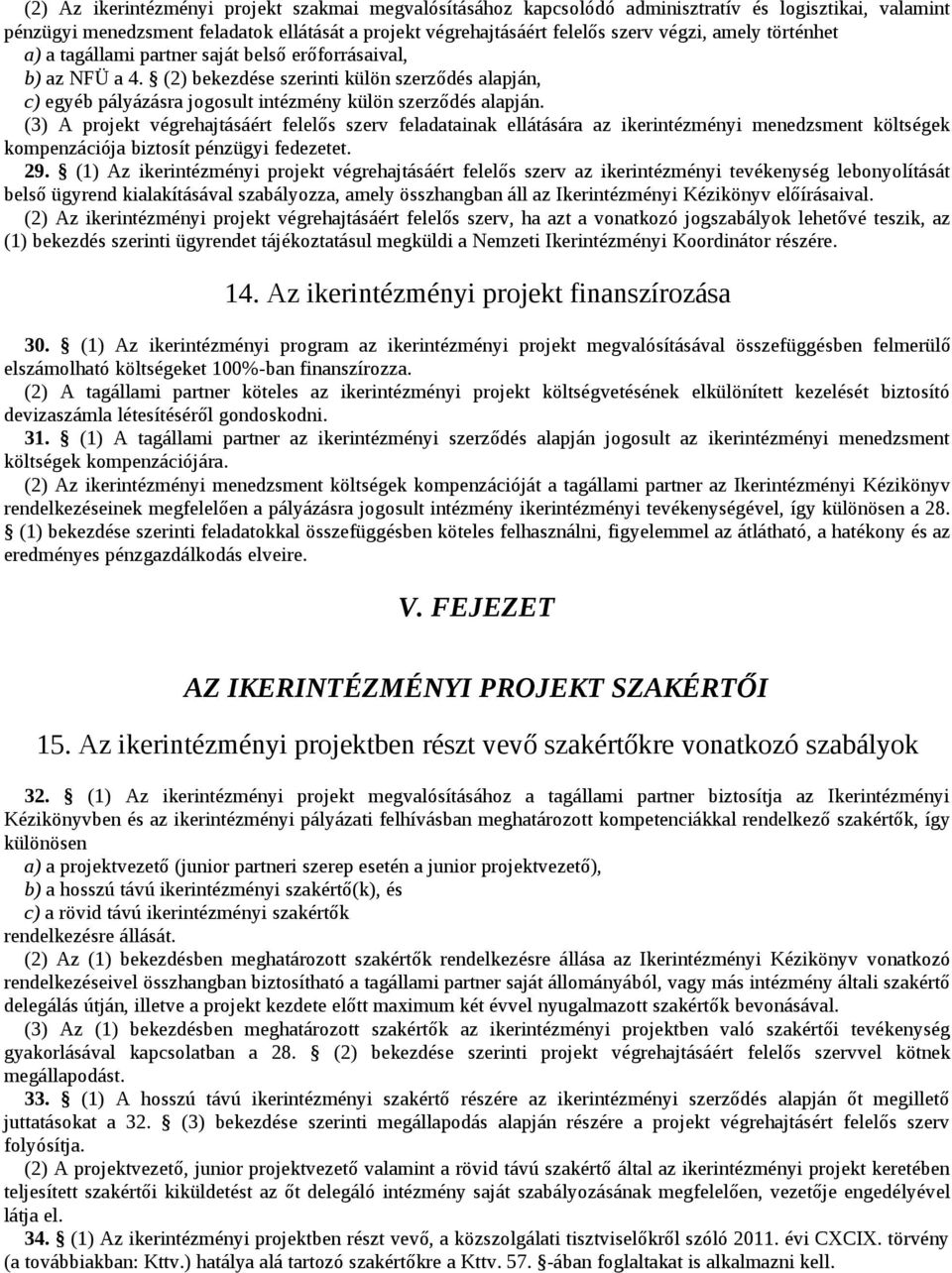 (3) A projekt végrehajtásáért felelős szerv feladatainak ellátására az ikerintézményi menedzsment költségek kompenzációja biztosít pénzügyi fedezetet. 29.