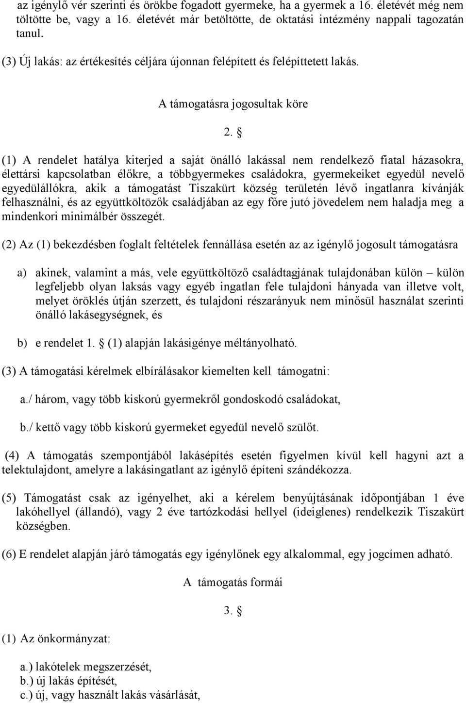 (1) A rendelet hatálya kiterjed a saját önálló lakással nem rendelkező fiatal házasokra, élettársi kapcsolatban élőkre, a többgyermekes családokra, gyermekeiket egyedül nevelő egyedülállókra, akik a