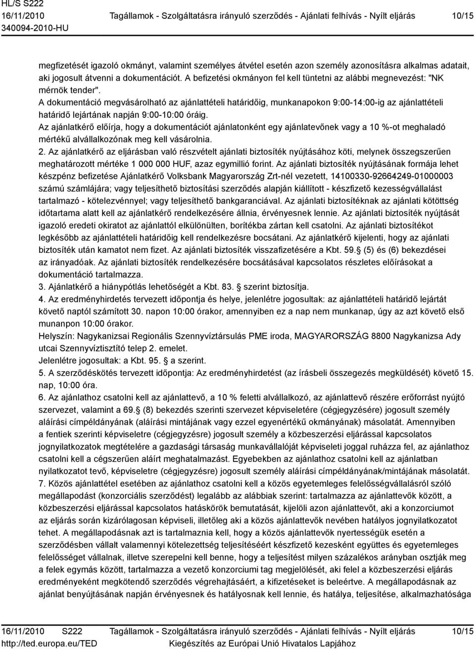 A dokumentáció megvásárolható az ajánlattételi határidőig, munkanapokon 9:00-14:00-ig az ajánlattételi határidő lejártának napján 9:00-10:00 óráig.