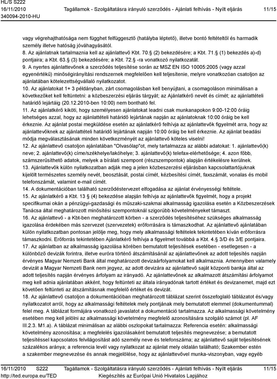 A nyertes ajánlattevőnek a szerződés teljesítése során az MSZ EN ISO 10005:2005 (vagy azzal egyenértékű) minőségirányítási rendszernek megfelelően kell teljesítenie, melyre vonatkozóan csatoljon az