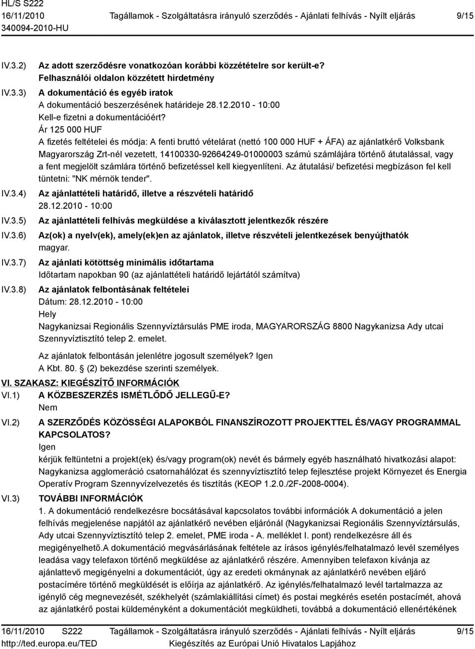 Ár 125 000 HUF A fizetés feltételei és módja: A fenti bruttó vételárat (nettó 100 000 HUF + ÁFA) az ajánlatkérő Volksbank Magyarország Zrt-nél vezetett, 14100330-92664249-01000003 számú számlájára