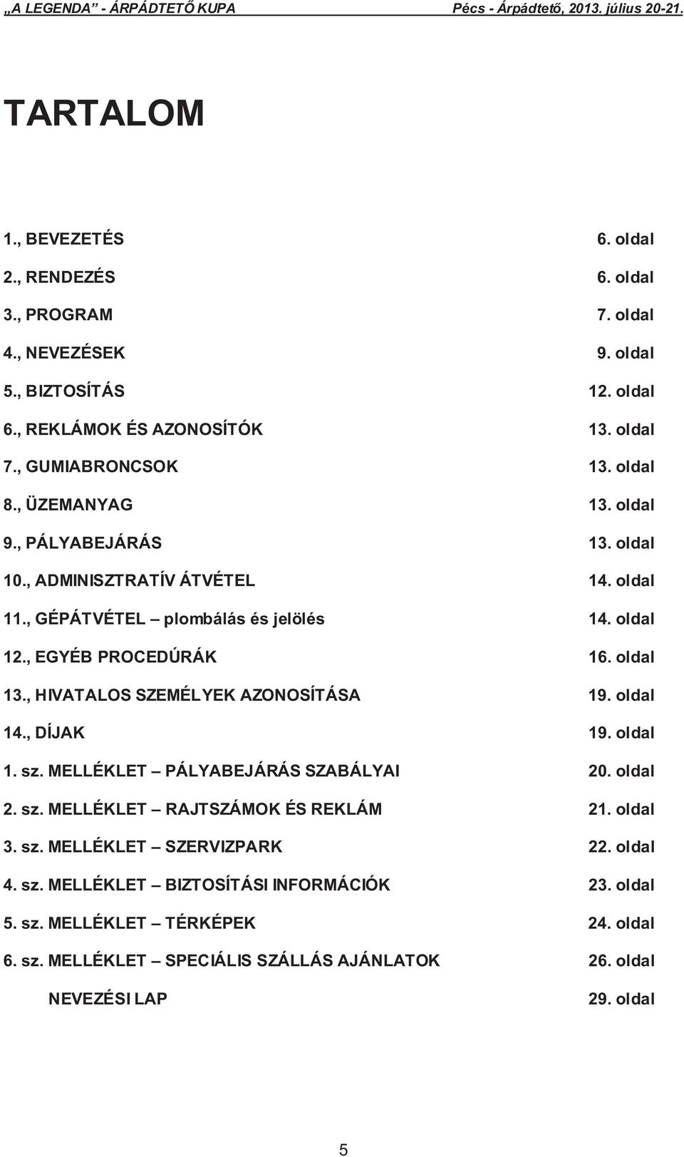 , HIVATALOS SZEMÉLYEK AZONOSÍTÁSA 19. oldal 14., DÍJAK 19. oldal 1. sz. MELLÉKLET PÁLYABEJÁRÁS SZABÁLYAI 20. oldal 2. sz. MELLÉKLET RAJTSZÁMOK ÉS REKLÁM 21. oldal 3. sz. MELLÉKLET SZERVIZPARK 22.