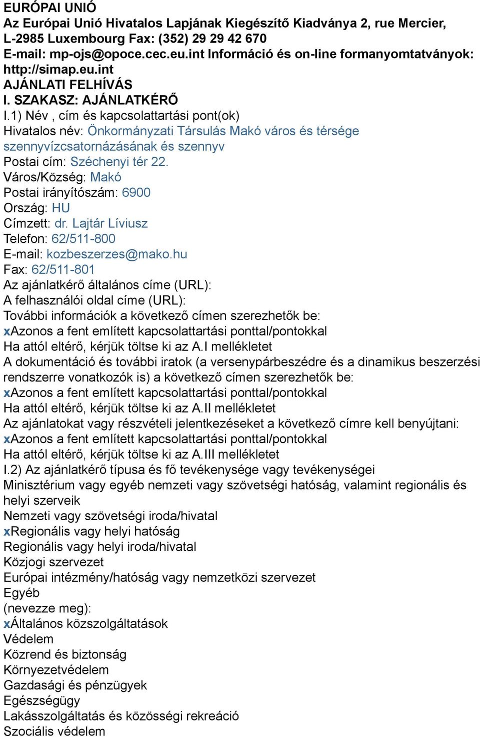 1) Név, cím és kapcsolattartási pont(ok) Hivatalos név: Önkormányzati Társulás Makó város és térsége szennyvízcsatornázásának és szennyv Postai cím: Széchenyi tér 22.