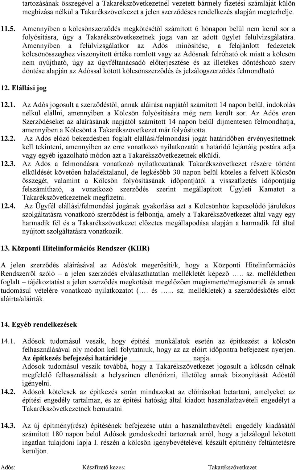 Amennyiben a felülvizsgálatkor az Adós minősítése, a felajánlott fedezetek kölcsönösszeghez viszonyított értéke romlott vagy az Adósnak felróható ok miatt a kölcsön nem nyújtható, úgy az