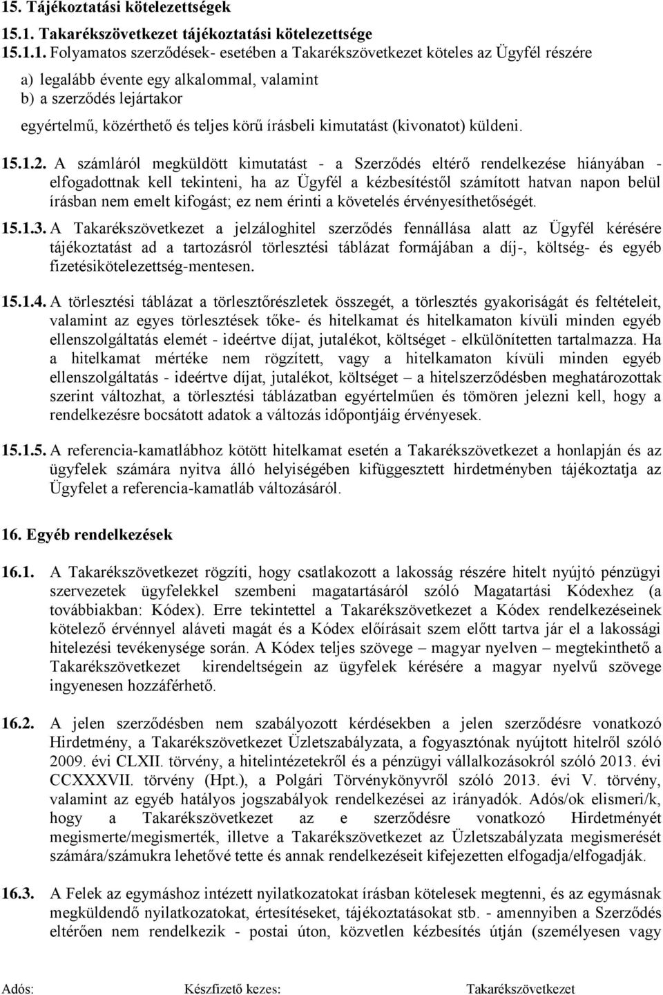 A számláról megküldött kimutatást - a Szerződés eltérő rendelkezése hiányában - elfogadottnak kell tekinteni, ha az Ügyfél a kézbesítéstől számított hatvan napon belül írásban nem emelt kifogást; ez