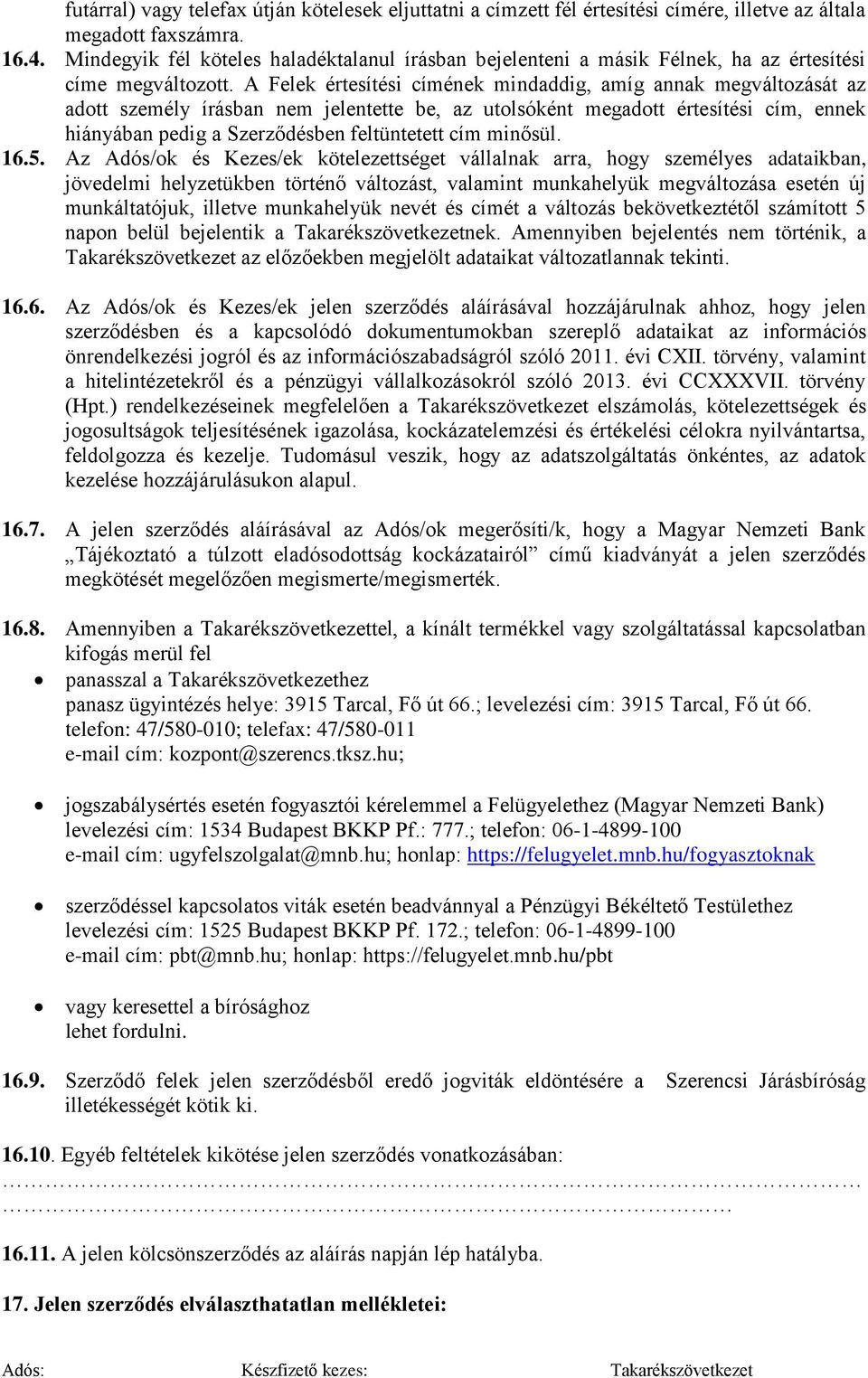 A Felek értesítési címének mindaddig, amíg annak megváltozását az adott személy írásban nem jelentette be, az utolsóként megadott értesítési cím, ennek hiányában pedig a Szerződésben feltüntetett cím