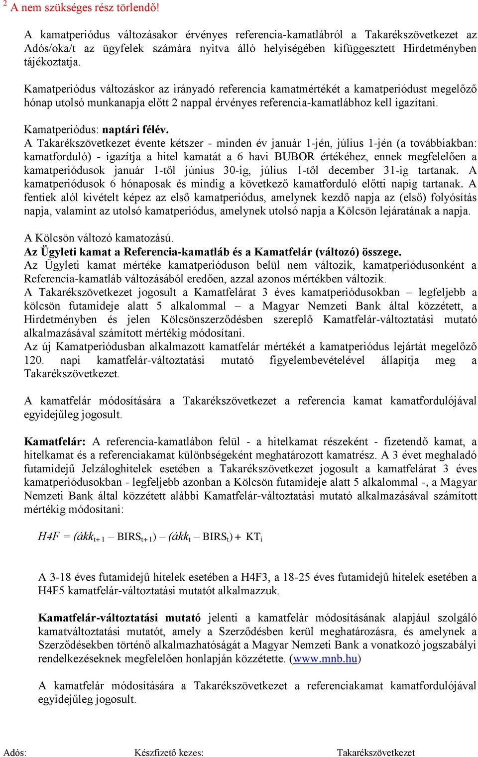 Kamatperiódus változáskor az irányadó referencia kamatmértékét a kamatperiódust megelőző hónap utolsó munkanapja előtt 2 nappal érvényes referencia-kamatlábhoz kell igazítani.