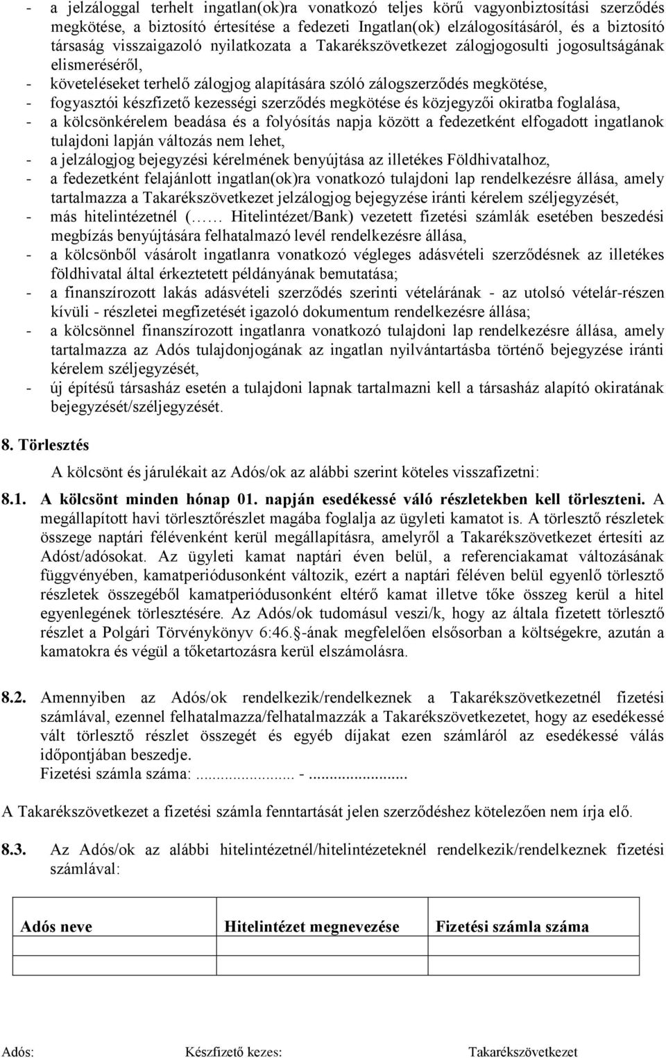 kezességi szerződés megkötése és közjegyzői okiratba foglalása, - a kölcsönkérelem beadása és a folyósítás napja között a fedezetként elfogadott ingatlanok tulajdoni lapján változás nem lehet, - a