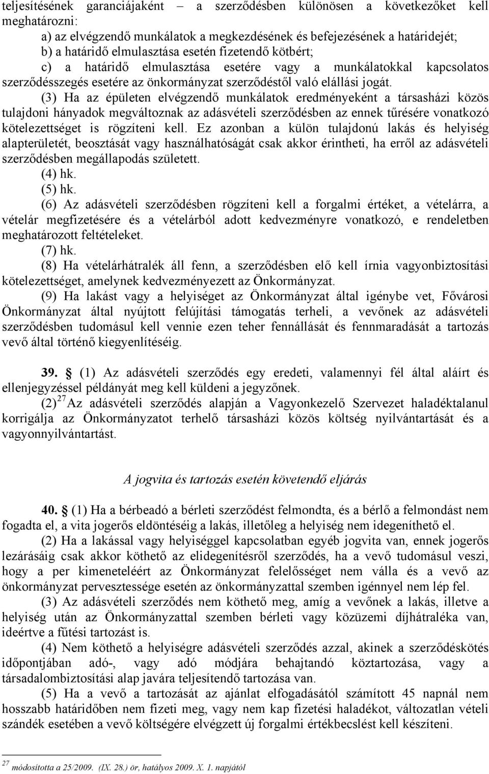 (3) Ha az épületen elvégzendő munkálatok eredményeként a társasházi közös tulajdoni hányadok megváltoznak az adásvételi szerződésben az ennek tűrésére vonatkozó kötelezettséget is rögzíteni kell.