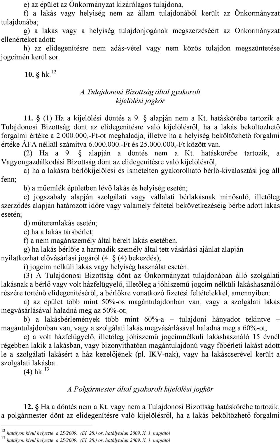 (1) Ha a kijelölési döntés a 9. alapján nem a Kt. hatáskörébe tartozik a Tulajdonosi Bizottság dönt az elidegenítésre való kijelölésről, ha a lakás beköltözhető forgalmi értéke a 2.000.