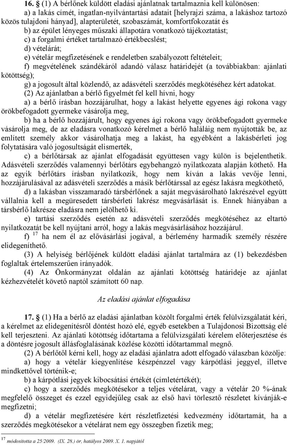 megfizetésének e rendeletben szabályozott feltételeit; f) megvételének szándékáról adandó válasz határidejét (a továbbiakban: ajánlati kötöttség); g) a jogosult által közlendő, az adásvételi