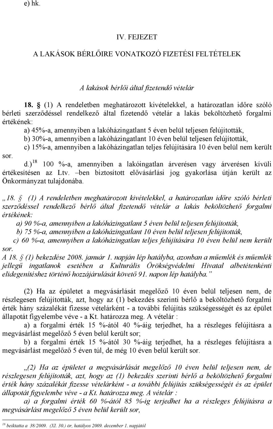 lakóházingatlant 5 éven belül teljesen felújították, b) 30%-a, amennyiben a lakóházingatlant 10 éven belül teljesen felújították, c) 15%-a, amennyiben a lakóházingatlan teljes felújítására 10 éven