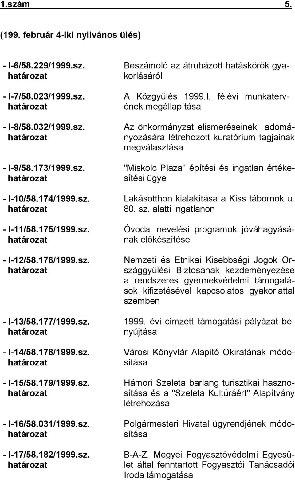 13/58.177/1999.14/58.178/1999.15/58.179/1999.16/58.031/1999.17/58.182/1999.sz. Beszámoló az átruházott hatáskörök gyakorlásáról A Közgyűlés 1999.I.