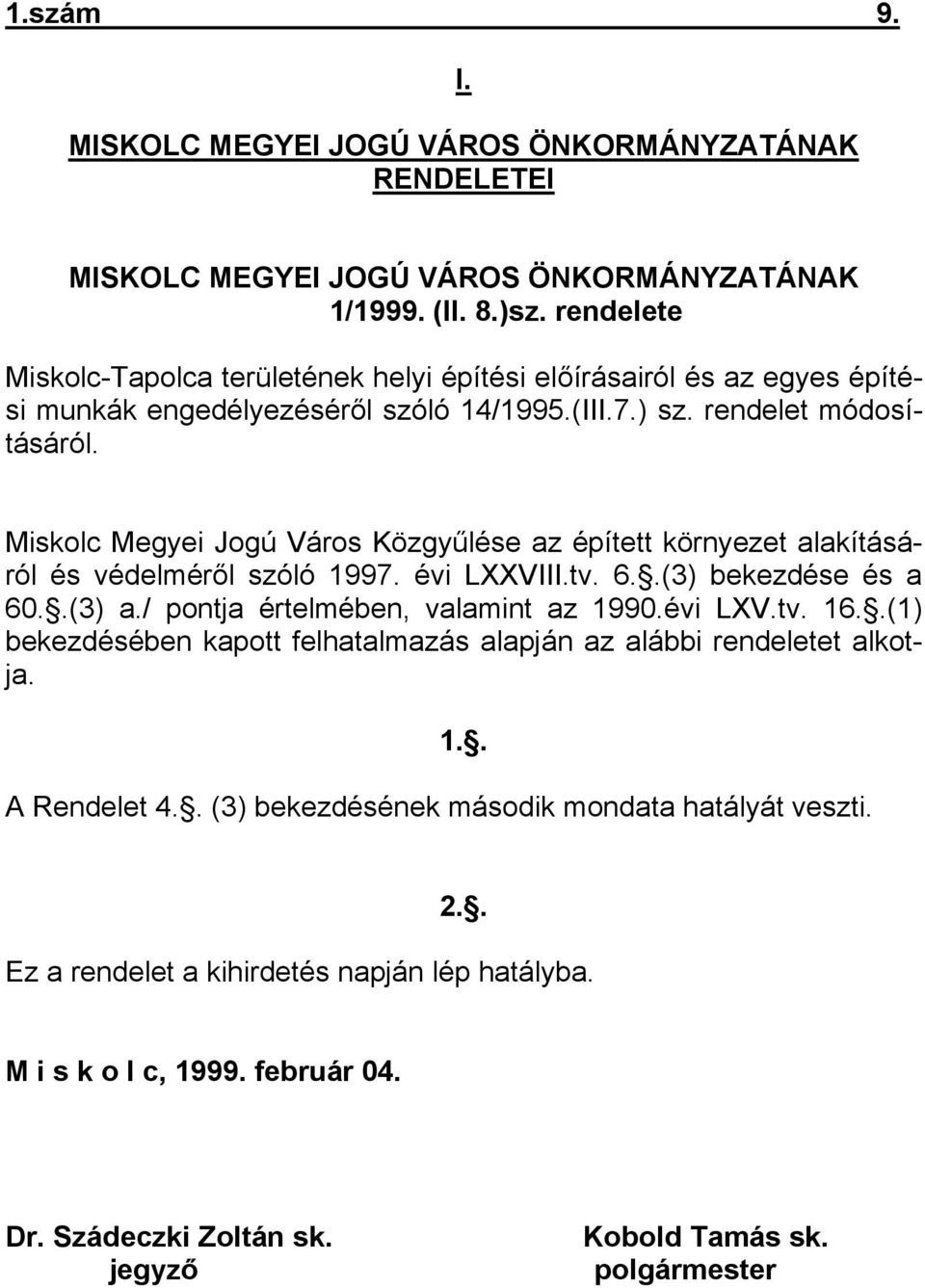 Miskolc Megyei Jogú Város Közgyűlése az épített környezet alakításáról és védelméről szóló 1997. évi LXXVIII.tv. 6..(3) bekezdése és a 60..(3) a./ pontja értelmében, valamint az 1990.évi LXV.tv. 16.