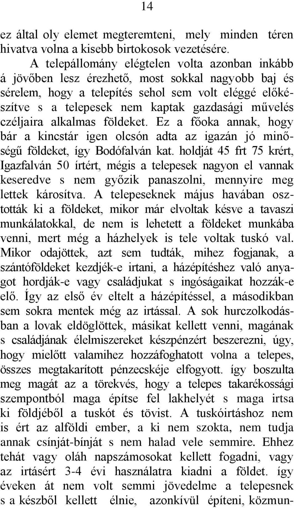 művelés czéljaira alkalmas földeket. Ez a főoka annak, hogy bár a kincstár igen olcsón adta az igazán jó minőségű földeket, így Bodófalván kat.