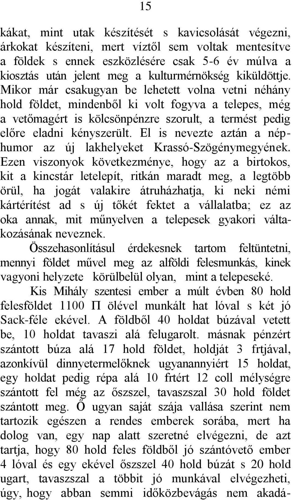 Mikor már csakugyan be lehetett volna vetni néhány hold földet, mindenből ki volt fogyva a telepes, még a vetőmagért is kölcsönpénzre szorult, a termést pedig előre eladni kényszerült.