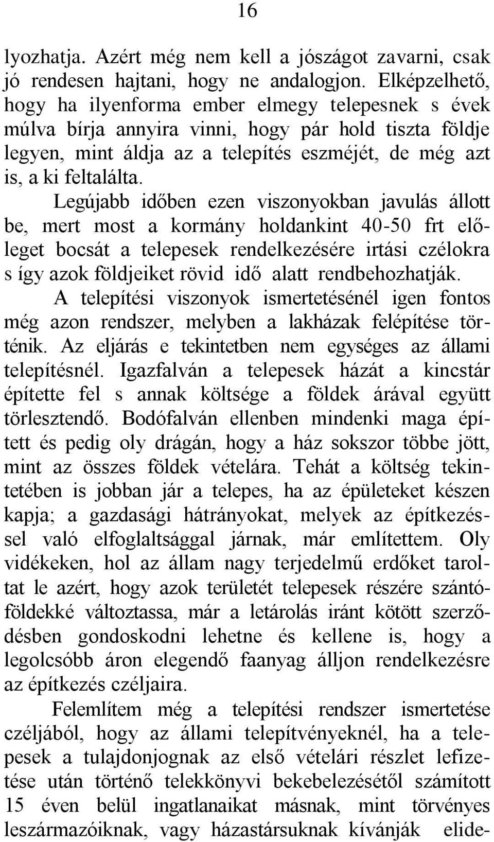 Legújabb időben ezen viszonyokban javulás állott be, mert most a kormány holdankint 40-50 frt előleget bocsát a telepesek rendelkezésére irtási czélokra s így azok földjeiket rövid idő alatt