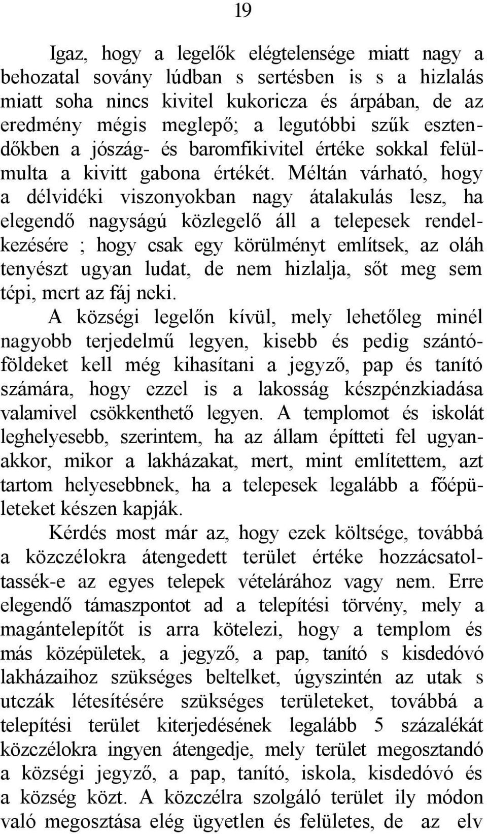 Méltán várható, hogy a délvidéki viszonyokban nagy átalakulás lesz, ha elegendő nagyságú közlegelő áll a telepesek rendelkezésére ; hogy csak egy körülményt említsek, az oláh tenyészt ugyan ludat, de